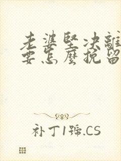 老婆坚决离婚我要怎么挽留