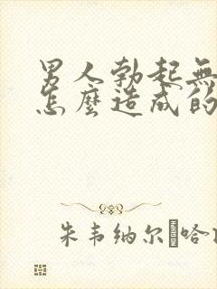 男人勃起无力是怎么造成的