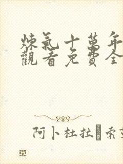 炼气十万年在线观看免费全集高清