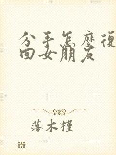 分手怎么复合挽回女朋友