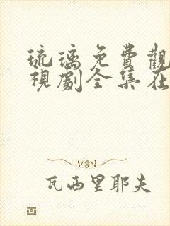 琉璃免费观看电视剧全集在线观看