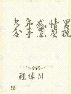 多年感情男友要分手怎么挽回