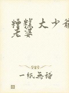 糟糕 大少爷怕老婆