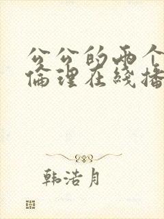 公公的两个儿媳伦理在线播放