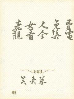 老女人免费播放观看全集电视剧