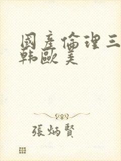 国产伦理三级日韩欧美封面