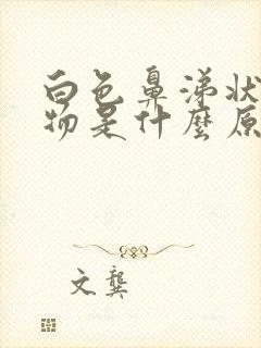 白色鼻涕状分泌物是什么原因