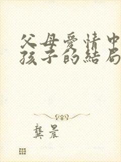 父母爱情中几个孩子的结局