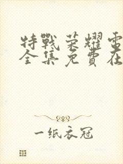 特战荣耀电视剧全集免费在线观看