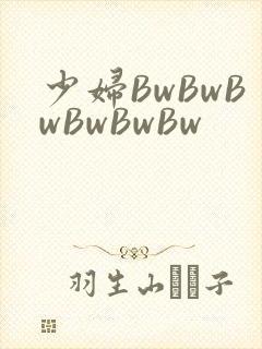 少妇BwBwBwBwBwBw