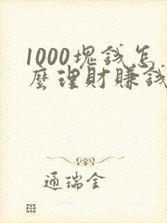 1000块钱怎么理财赚钱