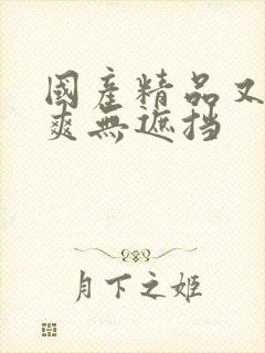 国产精品又黄又爽无遮挡