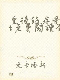 皇后的疼爱txt免费阅读全文最新章节