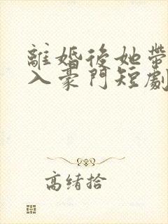 离婚后她带崽嫁入豪门短剧免费观看封面