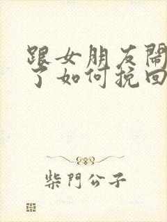 跟女朋友闹分手了如何挽回