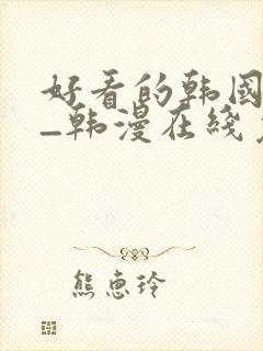 好看的韩国漫画_韩漫在线免费阅读