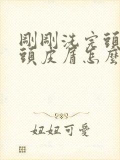 刚刚洗完头就有头皮屑怎么办