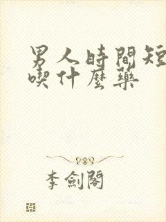 男人时间短可以吃什么药