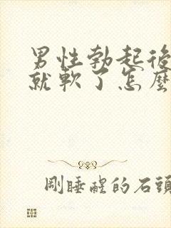 男性勃起后一会就软了怎么回事?