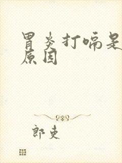 胃炎打嗝是什么原因