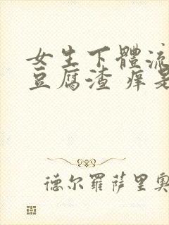 女生下体流白色豆腐渣 痒是什么原因封面