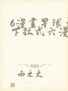 6漫画星球免费下拉式六漫画