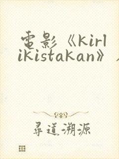 电影《kirlikistakan》在线观看
