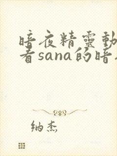 暗夜精灵动漫观看sana的暗夜精灵