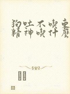 狗吐不吃东西没精神吃什么药