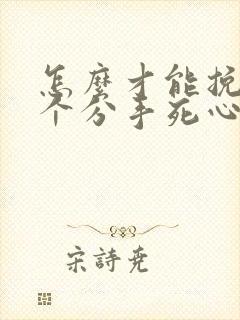 怎么才能挽回一个分手死心的男人