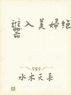 进入美妇绝世名器