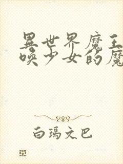 异世界魔王与召唤少女的魔术