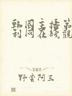 韩国主播第一福利网在线观看