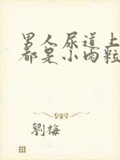 男人尿道上旁边都是小肉粒封面