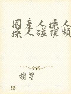 国产人操人操操操人碰视频封面