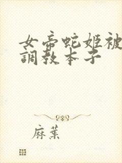 女帝蛇姬被海军调教本子