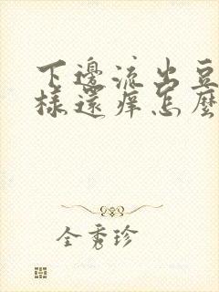 下边流出豆腐渣样还痒怎么回事