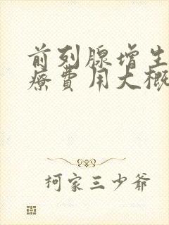 前列腺增生的治疗费用大概是多少