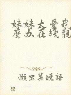 妹妹太爱我了怎么办在线观看完整