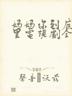 妈妈你到底在哪里电视剧全集播放免费观看