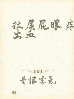 拉屎屁眼疼撕裂出血