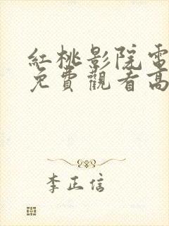 红桃影院电视剧免费观看高清