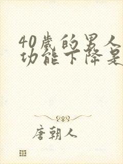 40岁的男人性功能下降是什么原因