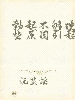 勃起不够硬有哪些原因引起的封面