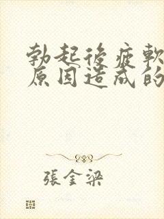 勃起后疲软什么原因造成的