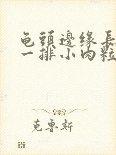 龟头边缘长肉色一排小肉粒