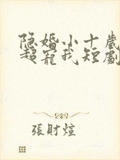 隐婚小十岁老公超宠我短剧全集观看