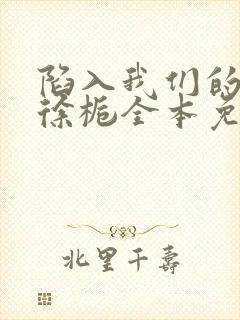 陷入我们的热恋徐栀全本免费阅读