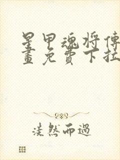 星甲魂将传六漫画免费下拉式观看