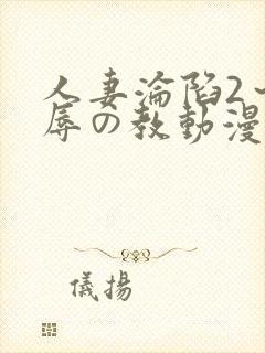 人妻沦陷2～淫辱の教动漫